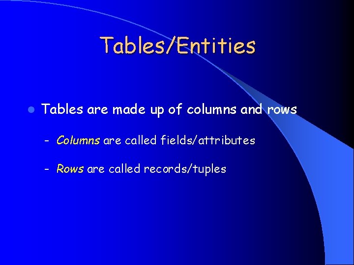 Tables/Entities l Tables are made up of columns and rows – Columns are called