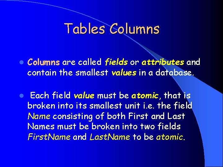 Tables Columns l Columns are called fields or attributes and contain the smallest values