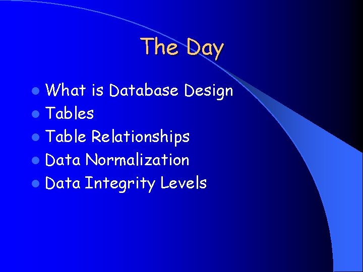 The Day l What is Database Design l Tables l Table Relationships l Data