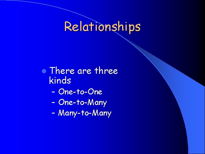 Relationships l There kinds are three – One-to-One – One-to-Many – Many-to-Many 