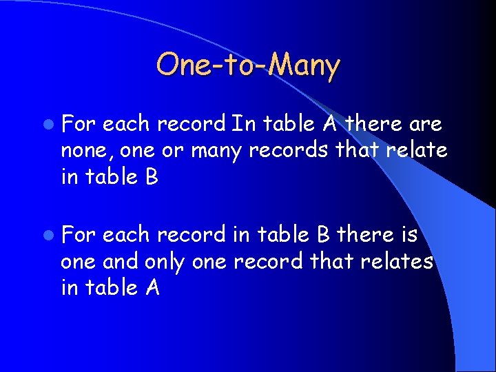 One-to-Many l For each record In table A there are none, one or many