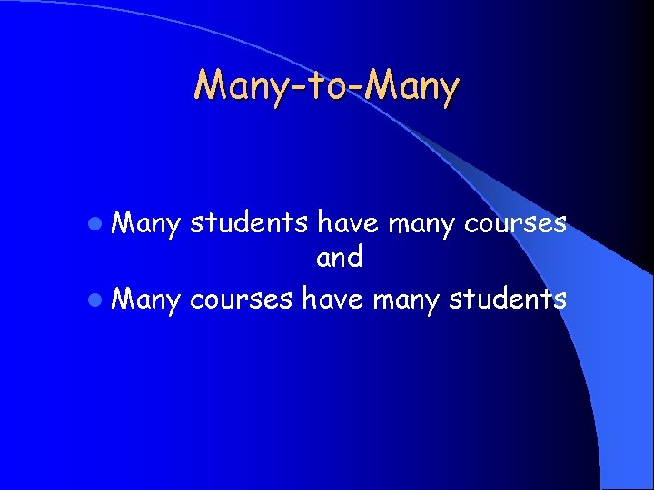 Many-to-Many l Many students have many courses and l Many courses have many students