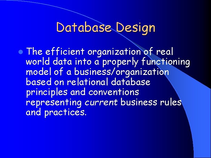 Database Design l The efficient organization of real world data into a properly functioning