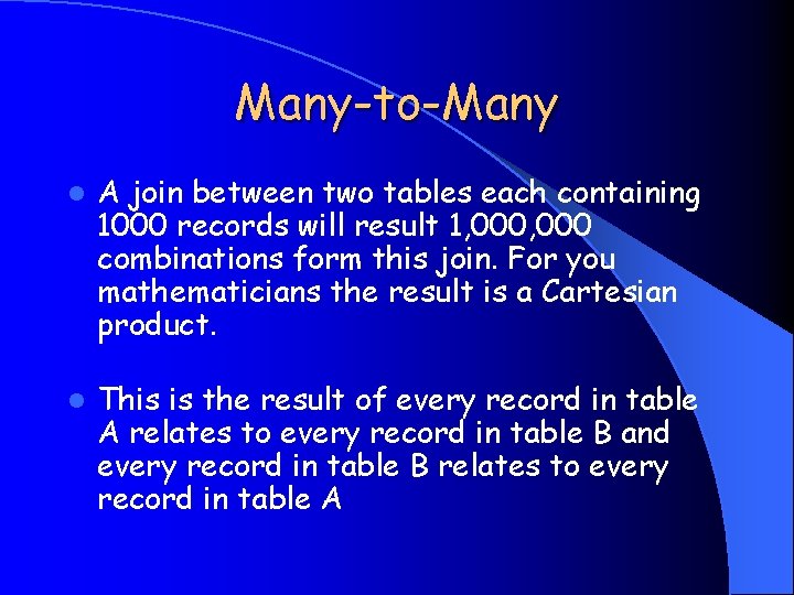 Many-to-Many l A join between two tables each containing 1000 records will result 1,