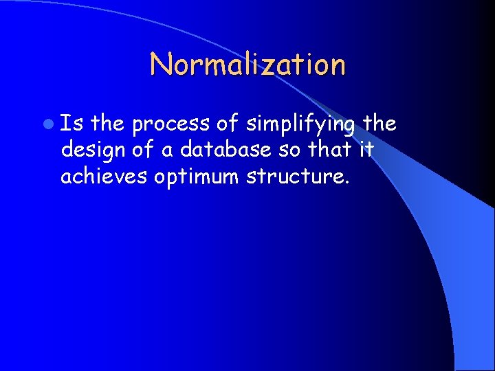 Normalization l Is the process of simplifying the design of a database so that