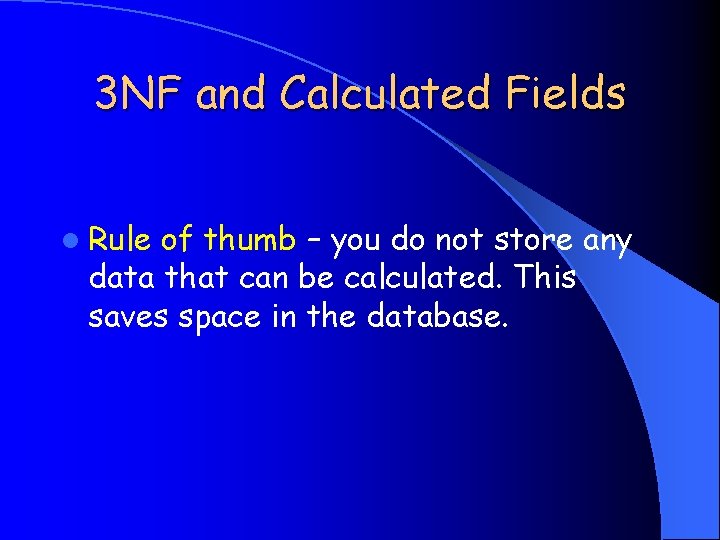 3 NF and Calculated Fields l Rule of thumb – you do not store