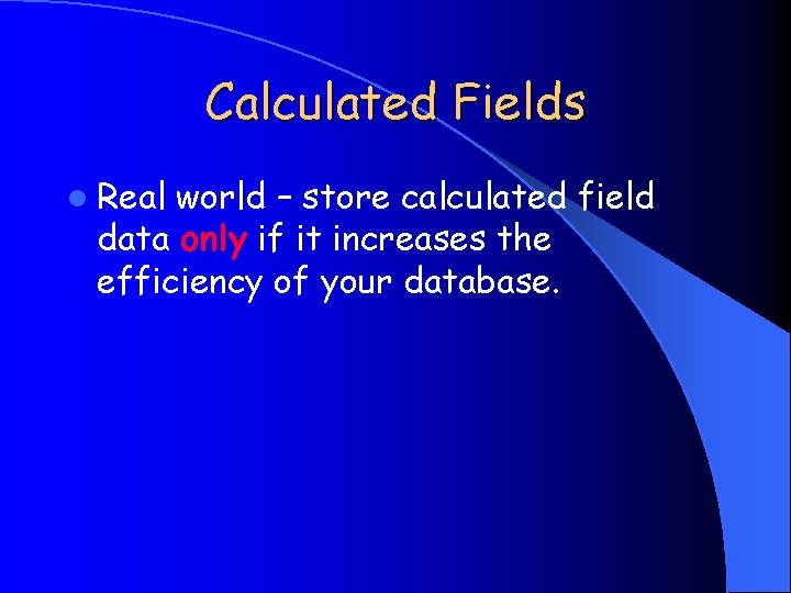 Calculated Fields l Real world – store calculated field data only if it increases
