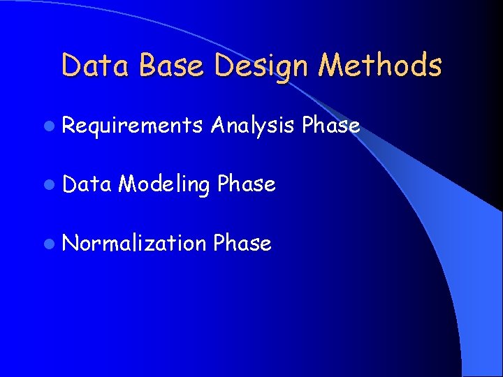 Data Base Design Methods l Requirements l Data Analysis Phase Modeling Phase l Normalization