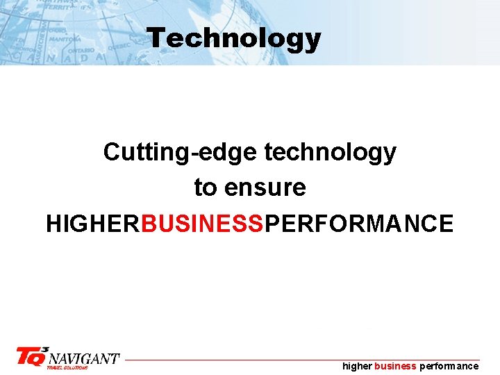 Technology Cutting-edge technology to ensure HIGHERBUSINESSPERFORMANCE higher business performance 