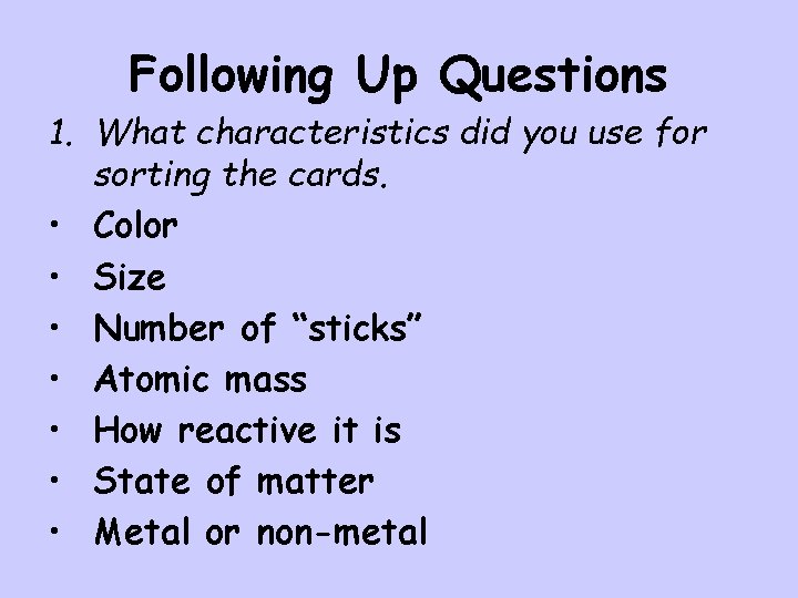 Following Up Questions 1. What characteristics did you use for sorting the cards. •