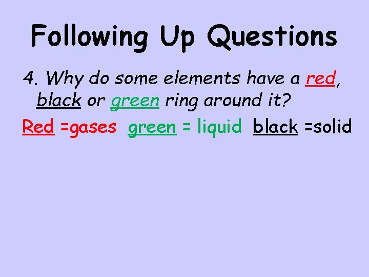 Following Up Questions 4. Why do some elements have a red, black or green