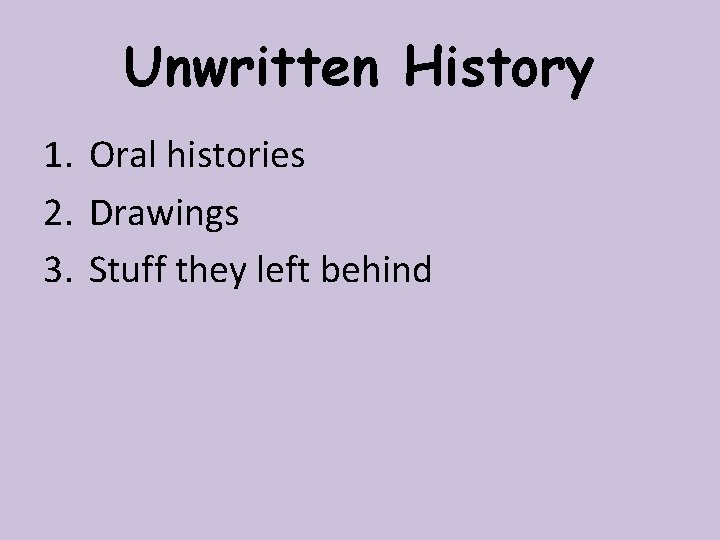 Unwritten History 1. Oral histories 2. Drawings 3. Stuff they left behind 
