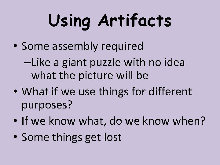 Using Artifacts • Some assembly required –Like a giant puzzle with no idea what
