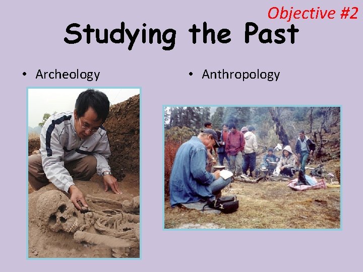 Objective #2 Studying the Past • Archeology • Anthropology 