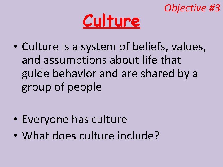 Culture Objective #3 • Culture is a system of beliefs, values, and assumptions about