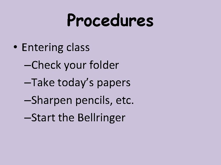 Procedures • Entering class –Check your folder –Take today’s papers –Sharpen pencils, etc. –Start