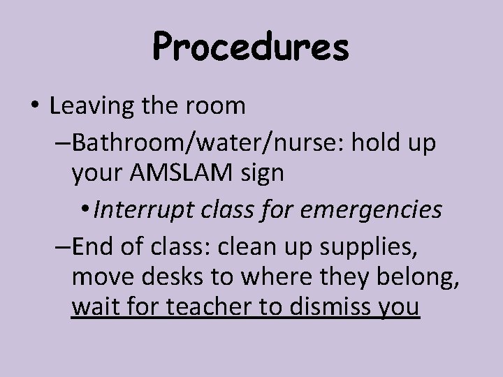Procedures • Leaving the room –Bathroom/water/nurse: hold up your AMSLAM sign • Interrupt class