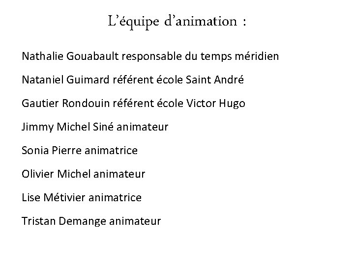 L’équipe d’animation : Nathalie Gouabault responsable du temps méridien Nataniel Guimard référent école Saint