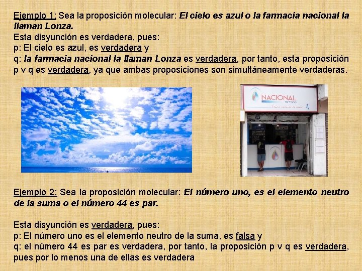 Ejemplo 1: Sea la proposición molecular: El cielo es azul o la farmacia nacional