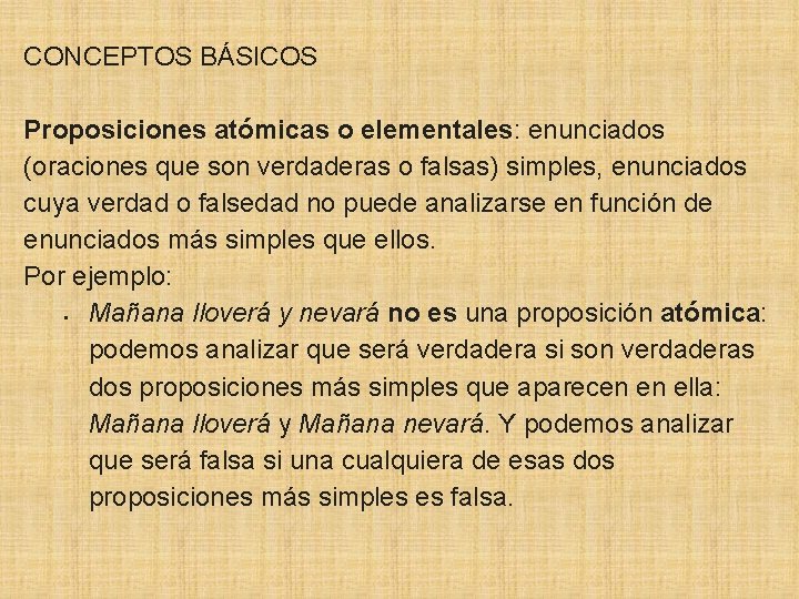 CONCEPTOS BÁSICOS Proposiciones atómicas o elementales: enunciados (oraciones que son verdaderas o falsas) simples,