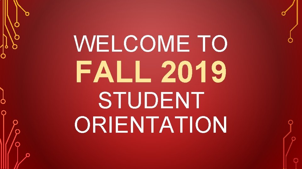 WELCOME TO FALL 2019 STUDENT ORIENTATION 