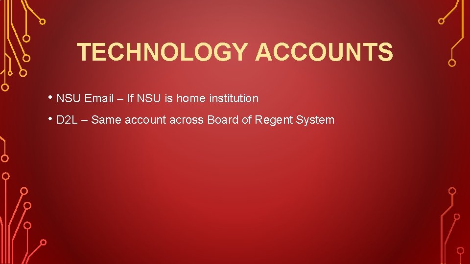 TECHNOLOGY ACCOUNTS • NSU Email – If NSU is home institution • D 2