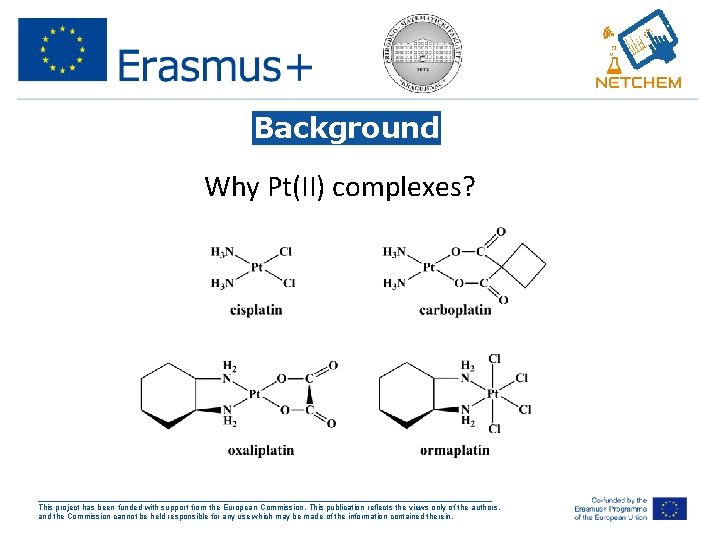 Background Why Pt(II) complexes? ___________________________________________________ This project has been funded with support from the