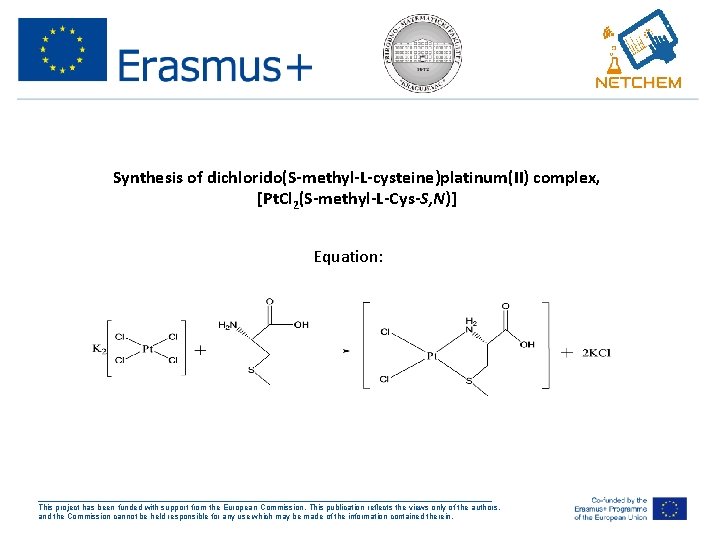 Synthesis of dichlorido(S-methyl-L-cysteine)platinum(II) complex, [Pt. Cl 2(S-methyl-L-Cys-S, N)] Equation: ___________________________________________________ This project has been