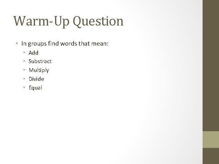 Warm-Up Question • In groups find words that mean: • • • Add Substract