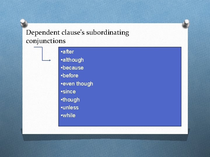 Dependent clause’s subordinating conjunctions • after • although • because • before • even