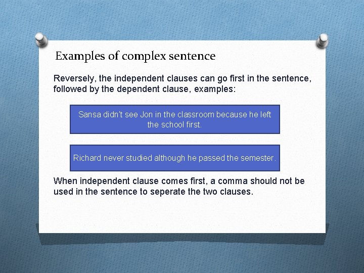 Examples of complex sentence Reversely, the independent clauses can go first in the sentence,