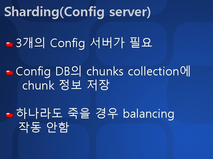 Sharding(Config server) 3개의 Config 서버가 필요 Config DB의 chunks collection에 chunk 정보 저장 하나라도