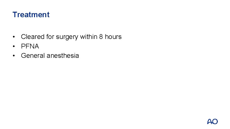 Treatment • Cleared for surgery within 8 hours • PFNA • General anesthesia 