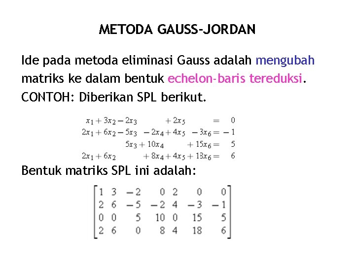 METODA GAUSS-JORDAN Ide pada metoda eliminasi Gauss adalah mengubah matriks ke dalam bentuk echelon-baris