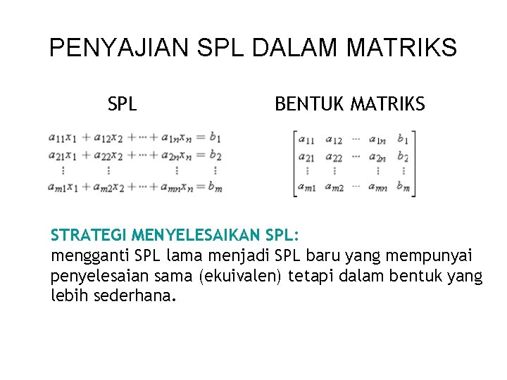 PENYAJIAN SPL DALAM MATRIKS SPL BENTUK MATRIKS STRATEGI MENYELESAIKAN SPL: mengganti SPL lama menjadi