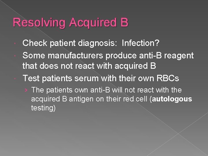 Resolving Acquired B Check patient diagnosis: Infection? Some manufacturers produce anti-B reagent that does Resolving Acquired B Check patient diagnosis: Infection? Some manufacturers produce anti-B reagent that does