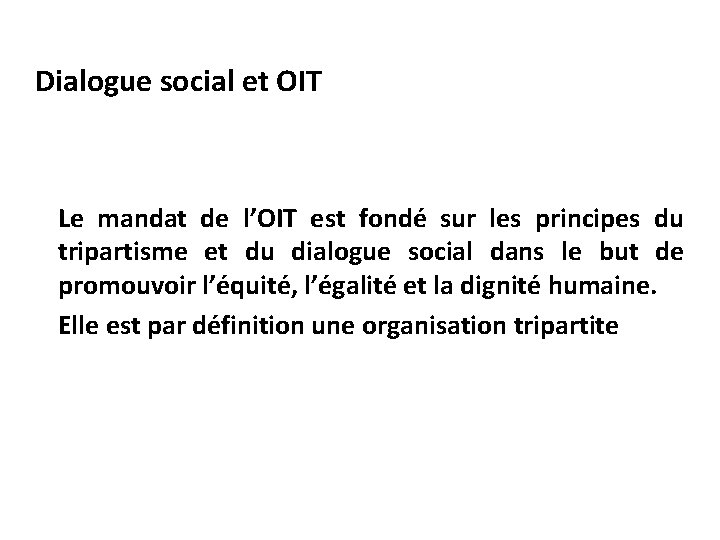 Dialogue social et OIT Le mandat de l’OIT est fondé sur les principes du