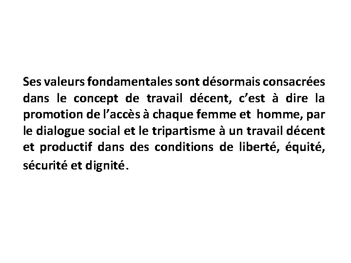 Ses valeurs fondamentales sont désormais consacrées dans le concept de travail décent, c’est à