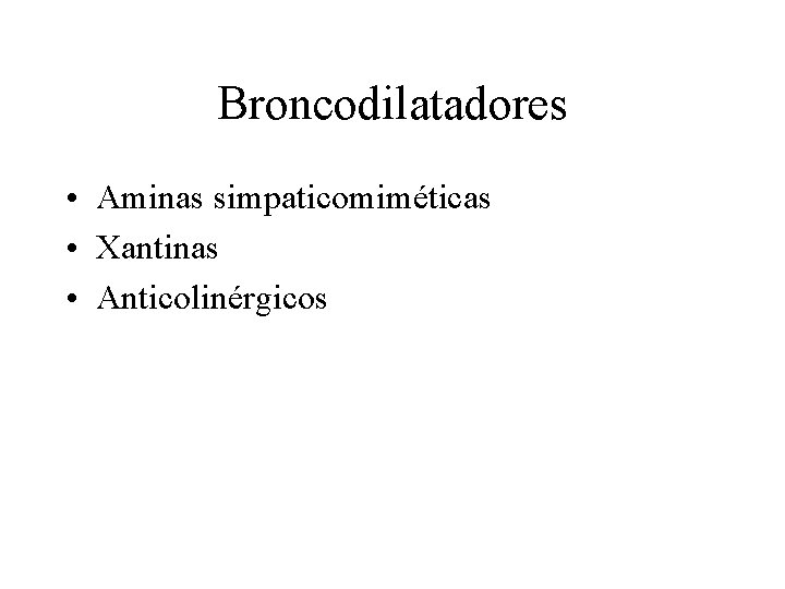 Broncodilatadores • Aminas simpaticomiméticas • Xantinas • Anticolinérgicos 