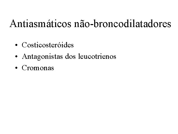 Antiasmáticos não-broncodilatadores • Costicosteróides • Antagonistas dos leucotrienos • Cromonas 