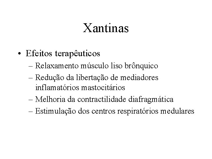 Xantinas • Efeitos terapêuticos – Relaxamento músculo liso brônquico – Redução da libertação de