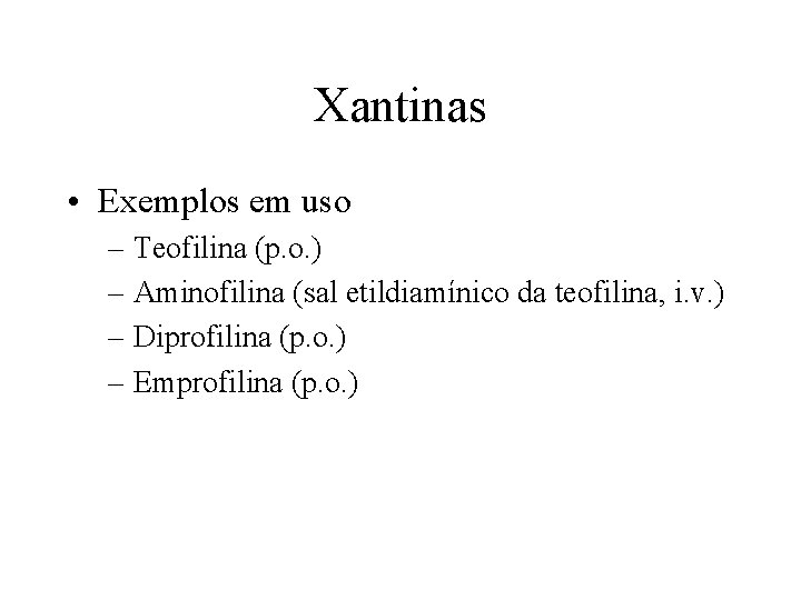 Xantinas • Exemplos em uso – Teofilina (p. o. ) – Aminofilina (sal etildiamínico