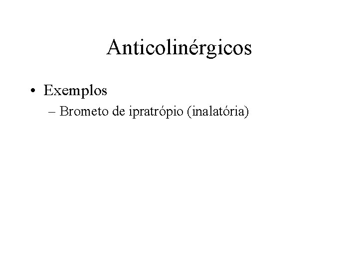 Anticolinérgicos • Exemplos – Brometo de ipratrópio (inalatória) 