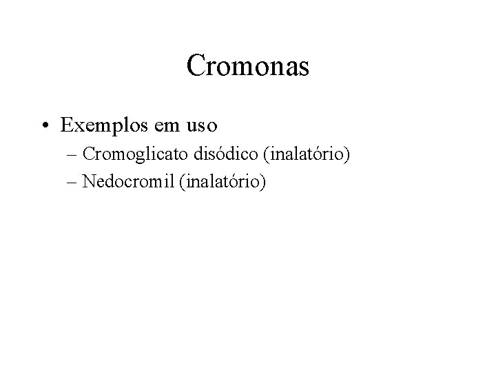 Cromonas • Exemplos em uso – Cromoglicato disódico (inalatório) – Nedocromil (inalatório) 