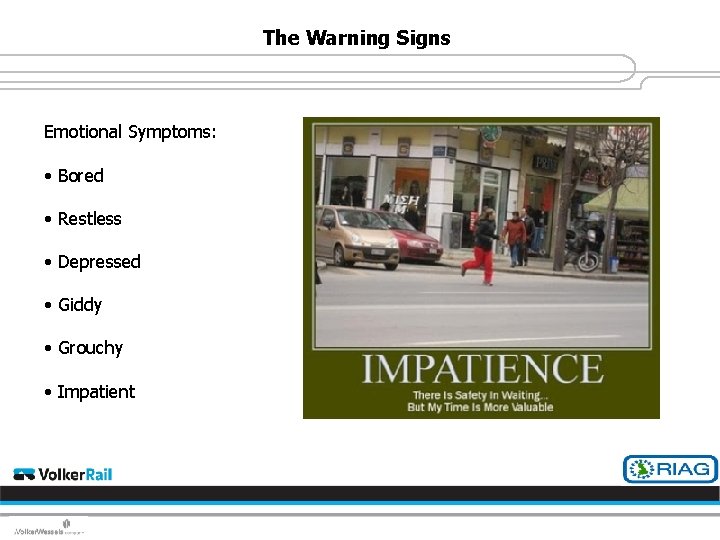 The Warning Signs Emotional Symptoms: • Bored • Restless • Depressed • Giddy •