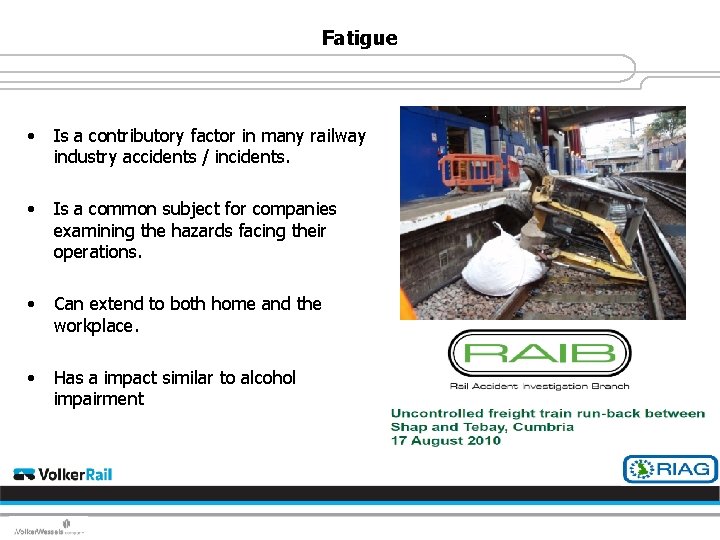Fatigue • Is a contributory factor in many railway industry accidents / incidents. •