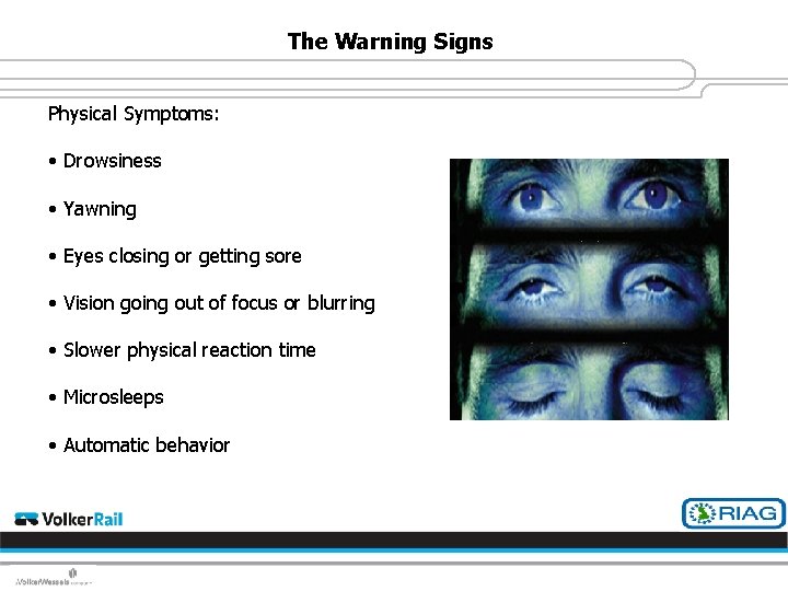 The Warning Signs Physical Symptoms: • Drowsiness • Yawning • Eyes closing or getting