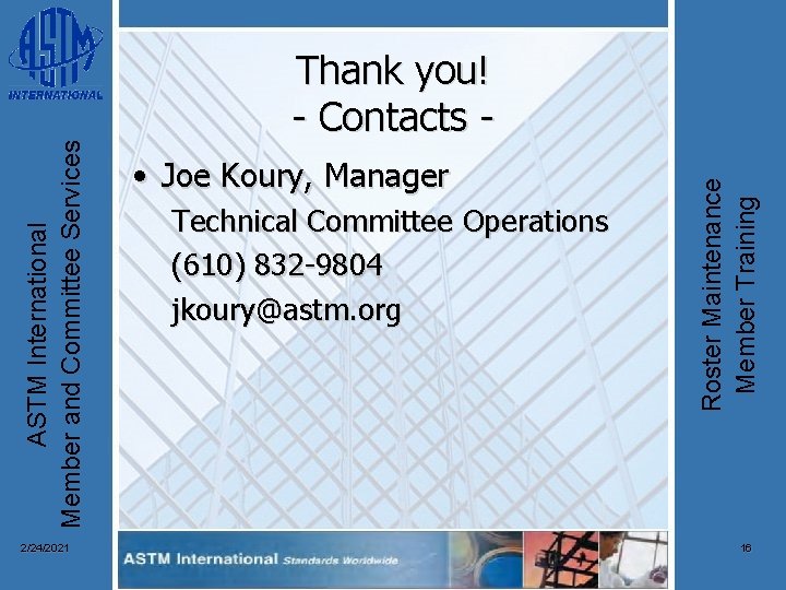  • Joe Koury, Manager Technical Committee Operations (610) 832 -9804 jkoury@astm. org Roster