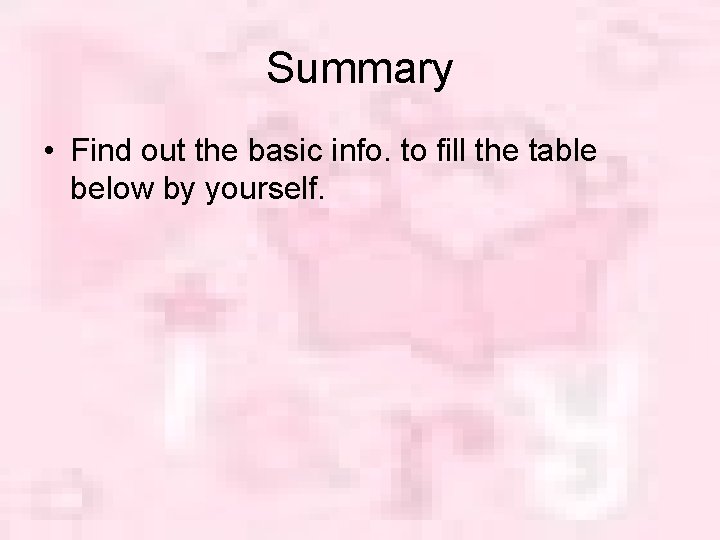 Summary • Find out the basic info. to fill the table below by yourself.