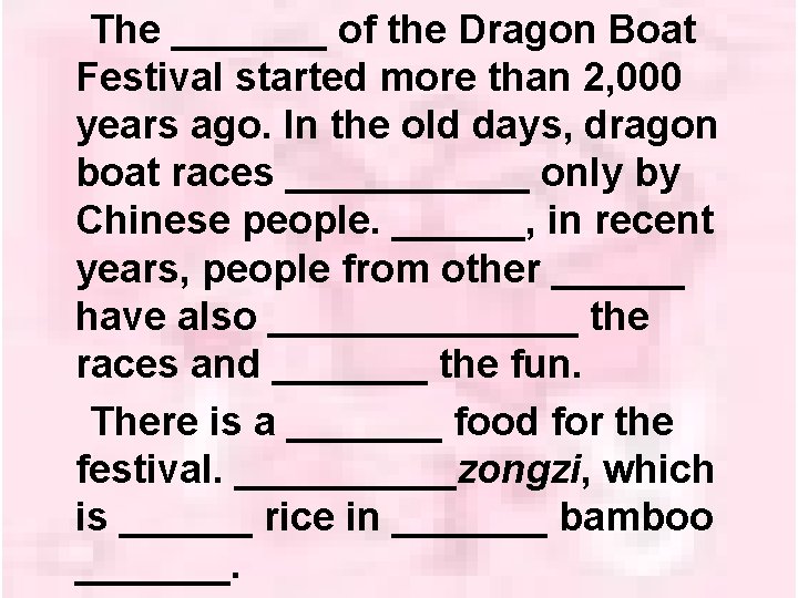 The _______ of the Dragon Boat Festival started more than 2, 000 years ago.